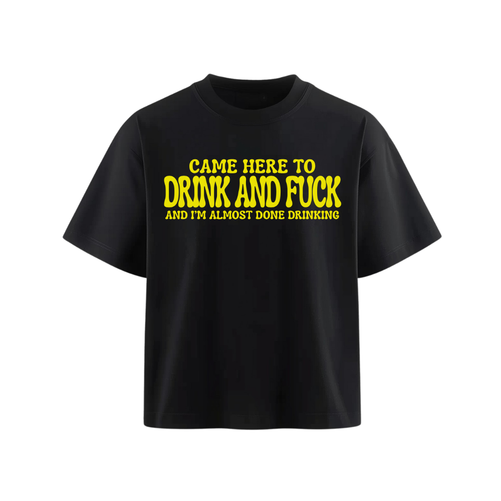 Came here to drink and fuck